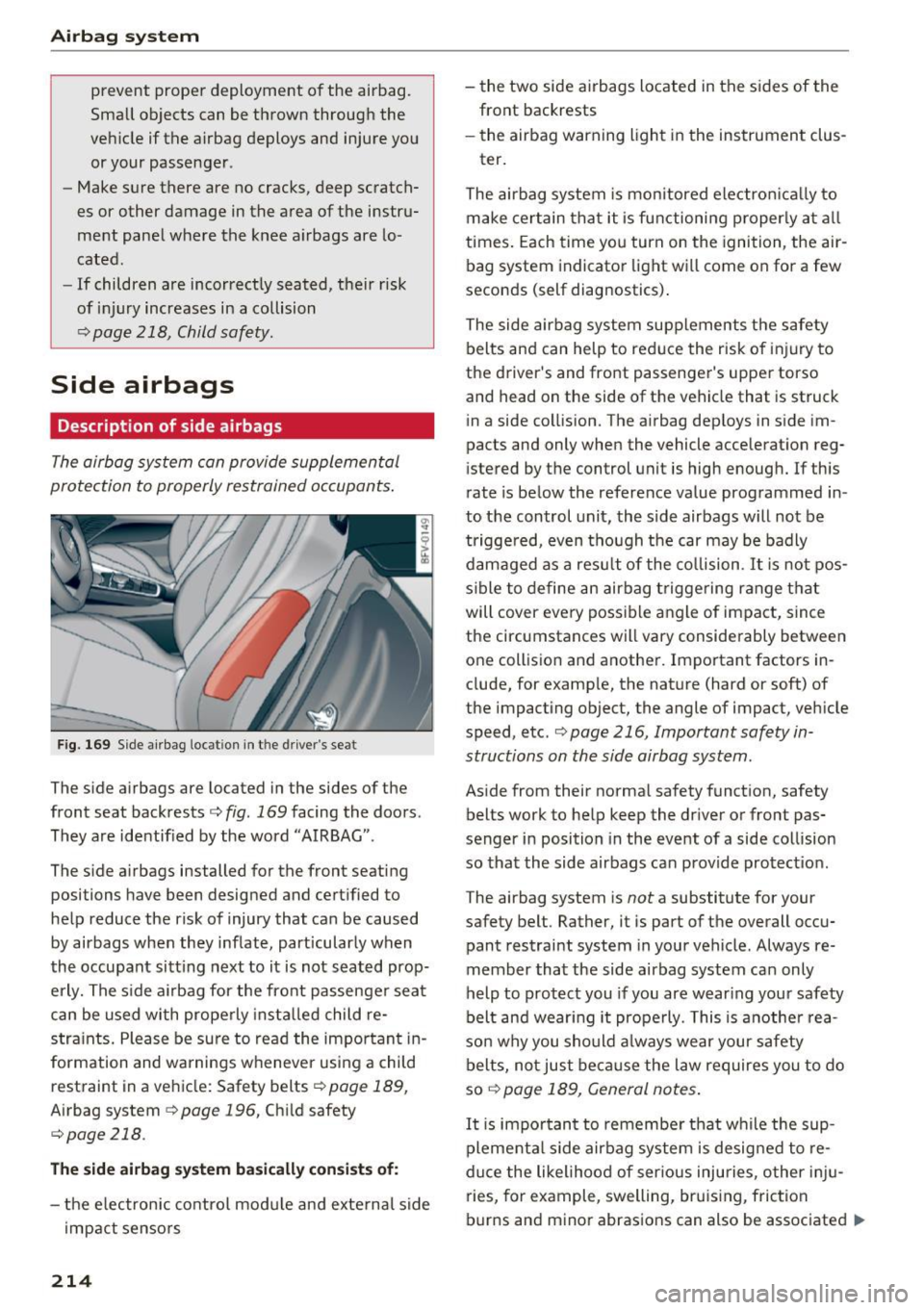 AUDI TT ROADSTER 2017 Owners Manual Airbag system
prevent proper deployment of the airbag.
Small objects can be thrown through the
vehicle if the airbag deploys and injure you
or your passenger .
- Make sure ther AUDI TT ROADSTER 2017 Owners Manual Airbag system
prevent proper deployment of the airbag.
Small objects can be thrown through the
vehicle if the airbag deploys and injure you
or your passenger .
- Make sure ther