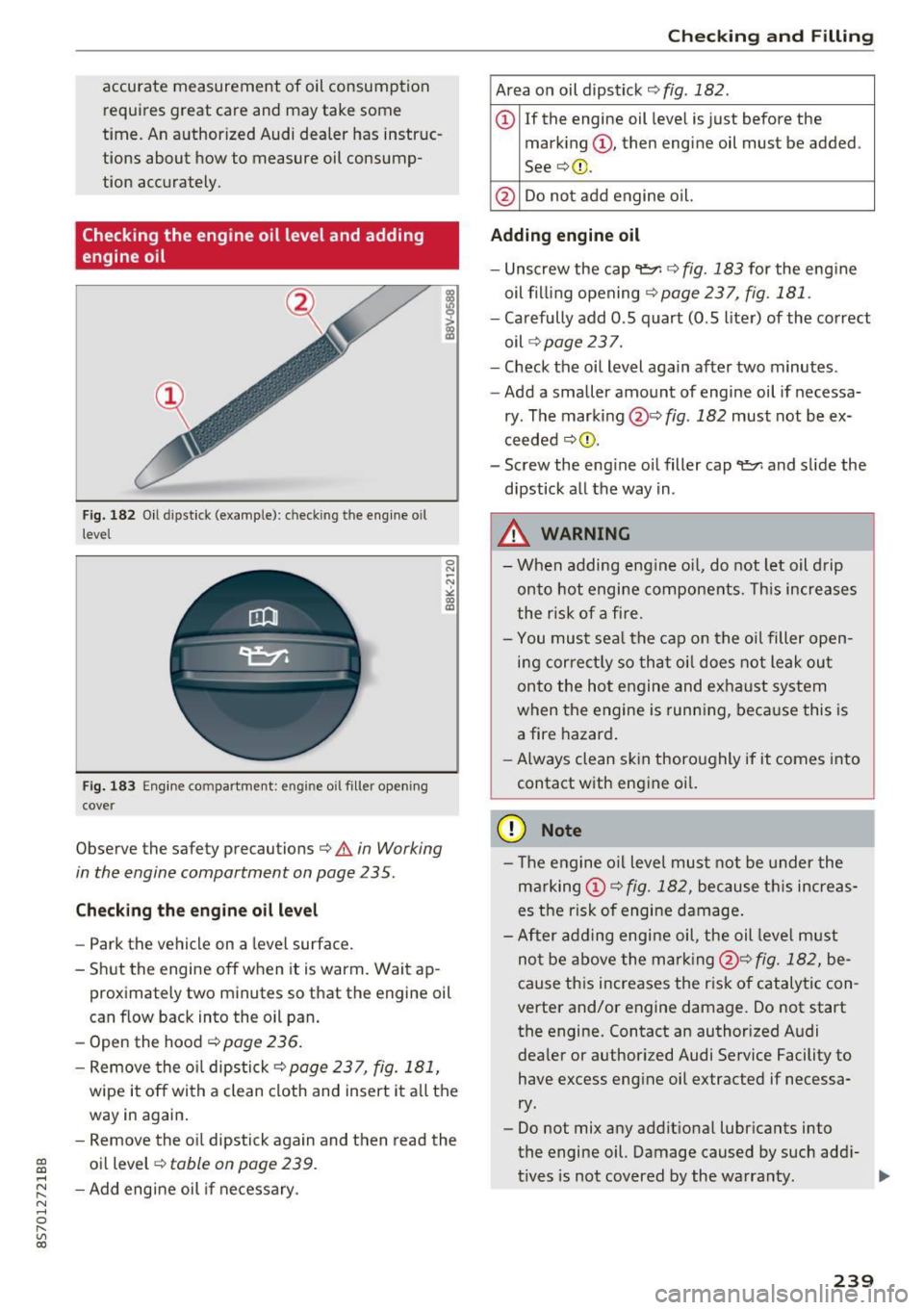 AUDI TT ROADSTER 2017  Owners Manual CD 
CD 
.... N 
" N .... 0 
" V, co 
accurate  measurement  of  oil consumption requires  great  care  and  may  take  some 
time.  An authorized  Audi  dealer  has  instruc­
tions  about  how to  me