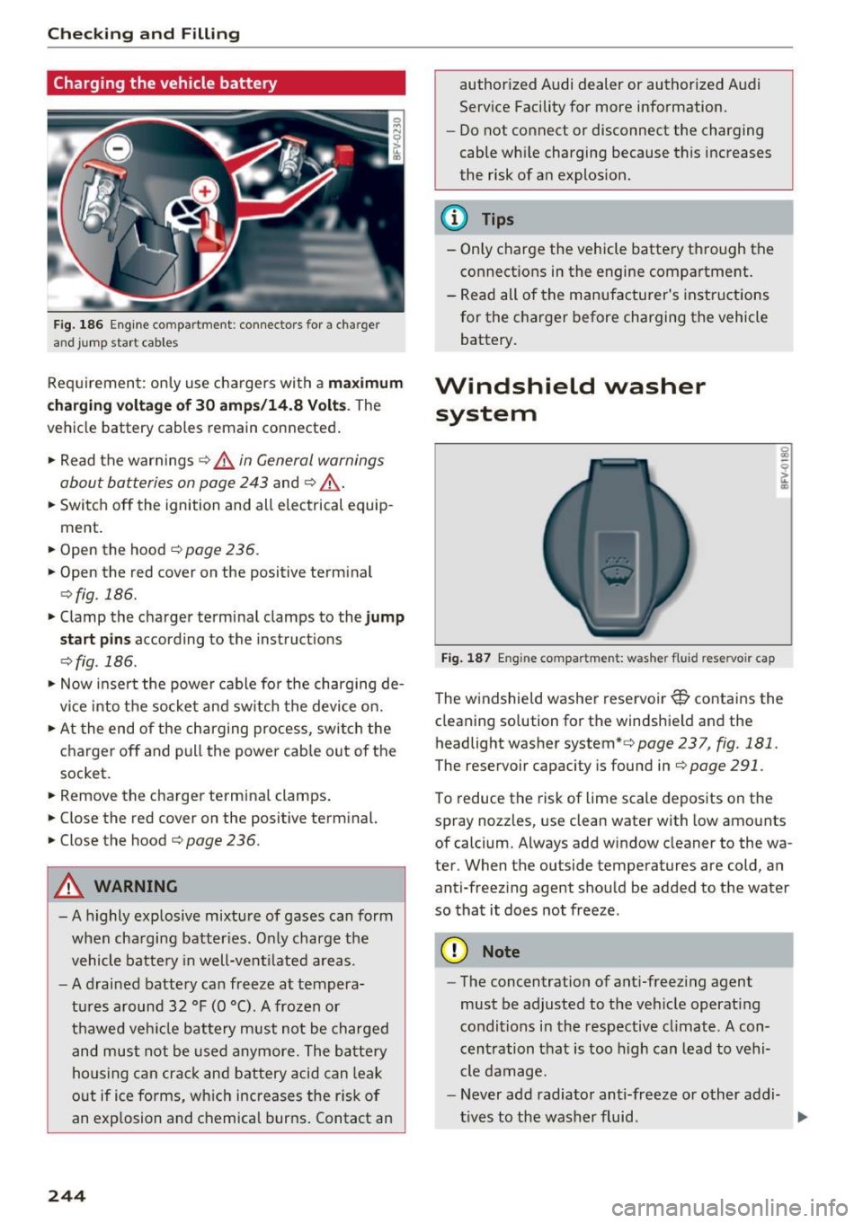 AUDI TT ROADSTER 2017  Owners Manual Checking  and  Filling 
Charging  the  vehicle  battery 
Fig.  186 Engine co mpa rtment : connec tors  for  a  c harger 
and  jump  start  cab le s 
Req uirement:  only  use  chargers  with  a m aximu