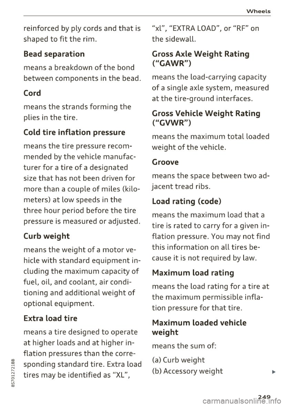 AUDI TT ROADSTER 2017  Owners Manual a, a, .... N 
" N .... 0 
" V, a:, 
reinforced  by  ply  cords  and  that  is 
shaped  to  fit  the  rim. 
Bead separation 
means  a  breakdown  of  the  bond 
between  components  in the  bead. 
Cord