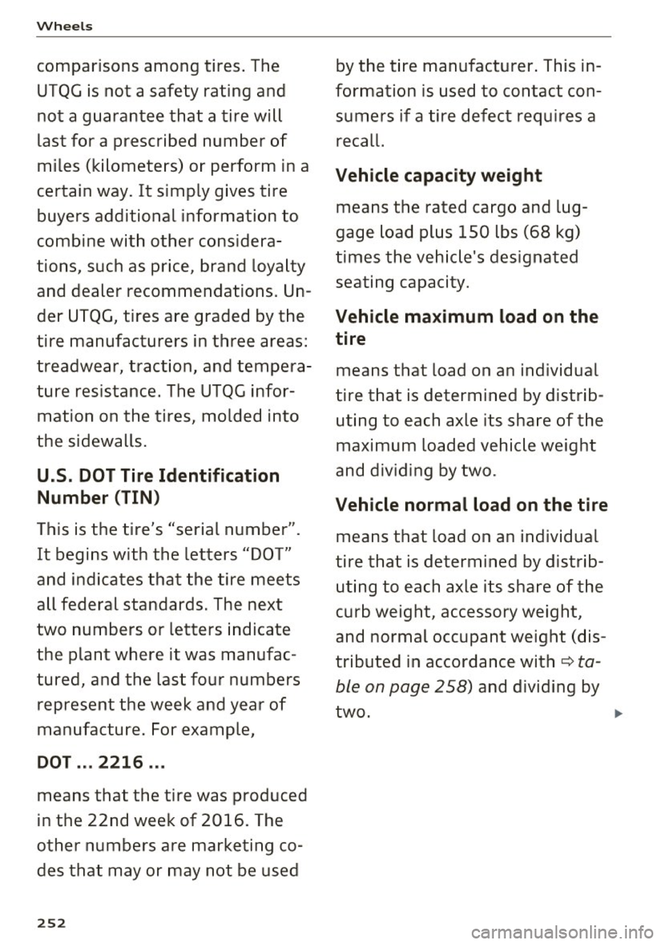 AUDI TT ROADSTER 2017  Owners Manual Wheels 
comparisons  among  tires. The 
UTQG is  not  a  safety  rating  and  not  a  guarantee  that  a  tire  will 
last  for  a  prescribed  number  of 
miles  (kilometers)  or  perform  in a 
cert