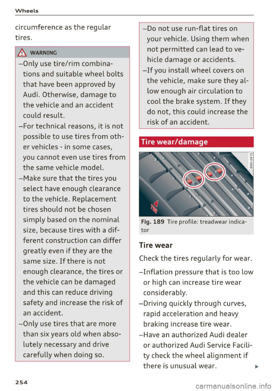 AUDI TT ROADSTER 2017  Owners Manual Wheels 
circumference as  the  regular 
tires. 
A_ WARNING -
-Only  use  tire/rim  combina­
tions  and  suitable  wheel  bolts 
that  have  been  approved  by 
Audi.  Otherwise,  damage  to 
the  veh