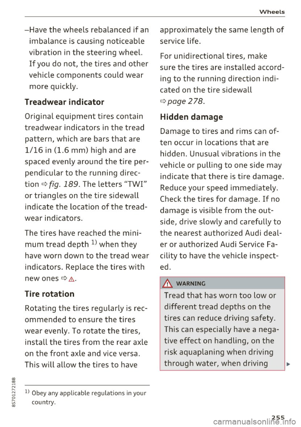 AUDI TT ROADSTER 2017  Owners Manual a, a, ... N 
" N ... 0 
" V, a:, 
-Have the  wheels  rebalanced  if an 
imbalance  is causing  noticeable 
vibration  in the  steering  wheel.  If  you  do  not,  the  tires  and  other 
vehicle  comp