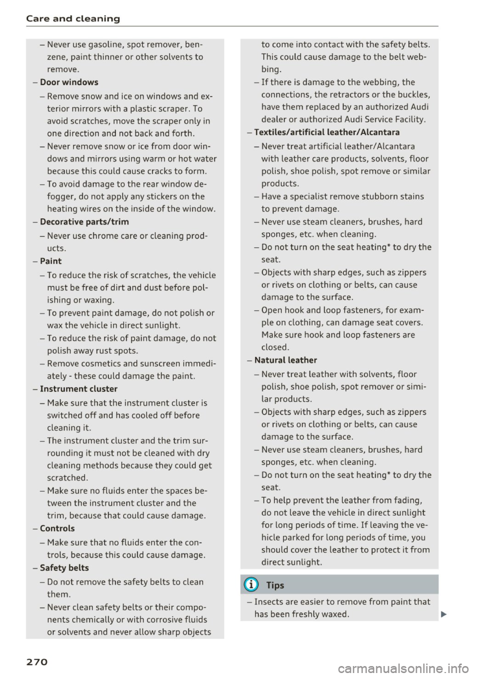 AUDI TT ROADSTER 2017 Owners Manual Care and cleaning
- Never use gasoline, spot remover, ben
zene, paint thinner or other solvents to
remove.
- Door window s
-Remove snow and ice on windows and ex-
terior mirr AUDI TT ROADSTER 2017 Owners Manual Care and cleaning
- Never use gasoline, spot remover, ben
zene, paint thinner or other solvents to
remove.
- Door window s
-Remove snow and ice on windows and ex-
terior mirr