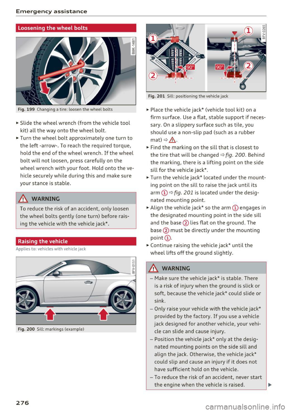AUDI TT ROADSTER 2017 Owners Manual Emergency assistance
Loosening the wheel bolts
Fig. 199 Changing a tire: loosen the wheel bolts
• Slide the wheel wrench (from the vehicle tool
kit) all the way onto the wheel AUDI TT ROADSTER 2017 Owners Manual Emergency assistance
Loosening the wheel bolts
Fig. 199 Changing a tire: loosen the wheel bolts
• Slide the wheel wrench (from the vehicle tool
kit) all the way onto the wheel