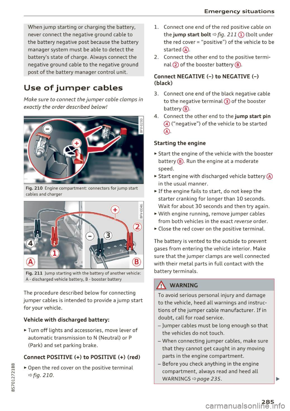 AUDI TT ROADSTER 2017 User Guide CD 
CD 
.... N 
" N ...... 0 
" V, co 
When jump starting  or charging  the  battery, 
never  connect  the  negative  ground  cable  to 
the  battery  negative  post  because  the  battery 
manager  s