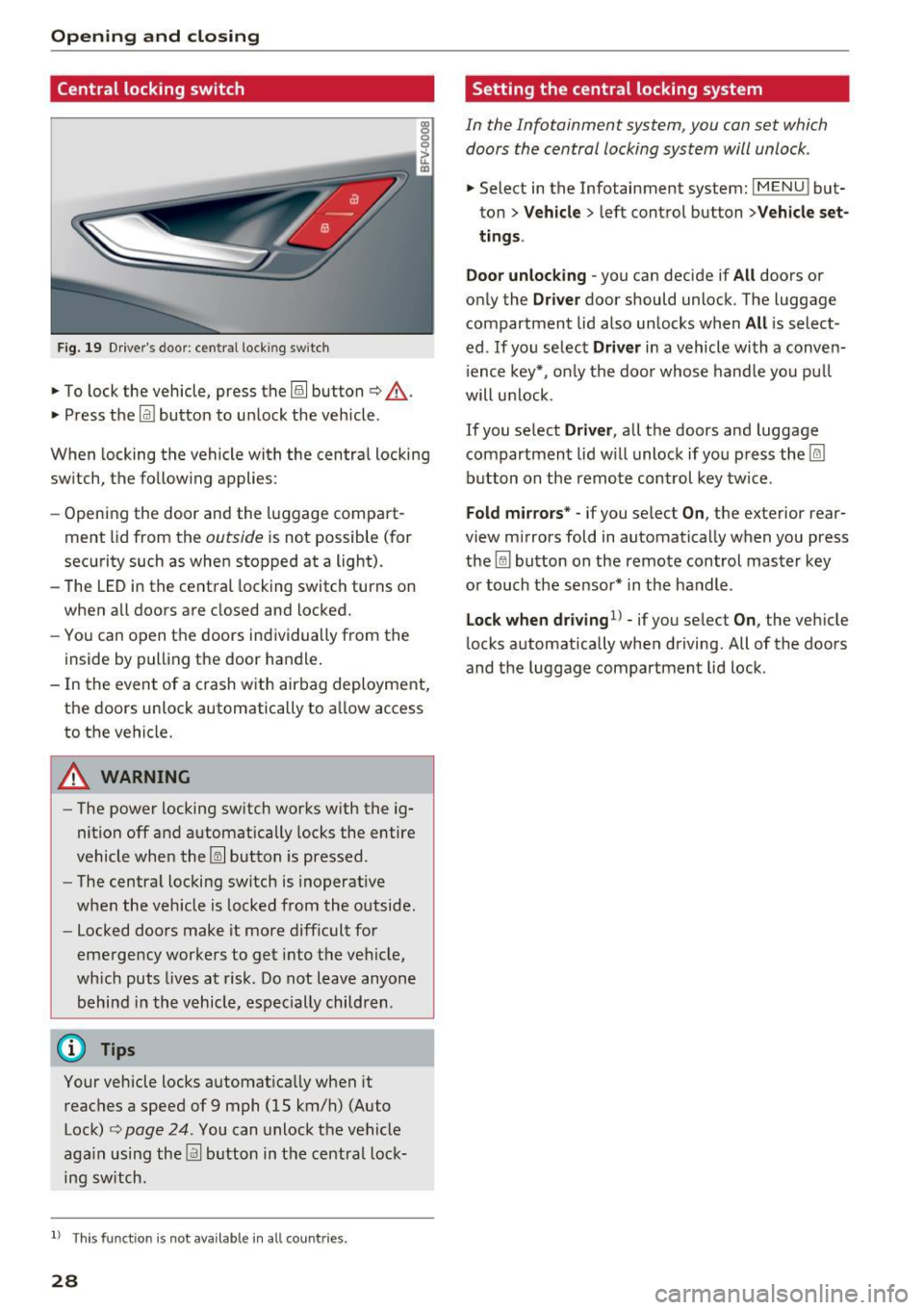 AUDI TT ROADSTER 2017 Owners Manual Opening and clo sin g
Central locking switch
Fig. 19 D rive rs door : central lock ing switch
• To lock the vehicle, press the~ button c> .&,.
• Press t he !ill button to unlock AUDI TT ROADSTER 2017 Owners Manual Opening and clo sin g
Central locking switch
Fig. 19 D rive rs door : central lock ing switch
• To lock the vehicle, press the~ button c> .&,.
• Press t he !ill button to unlock