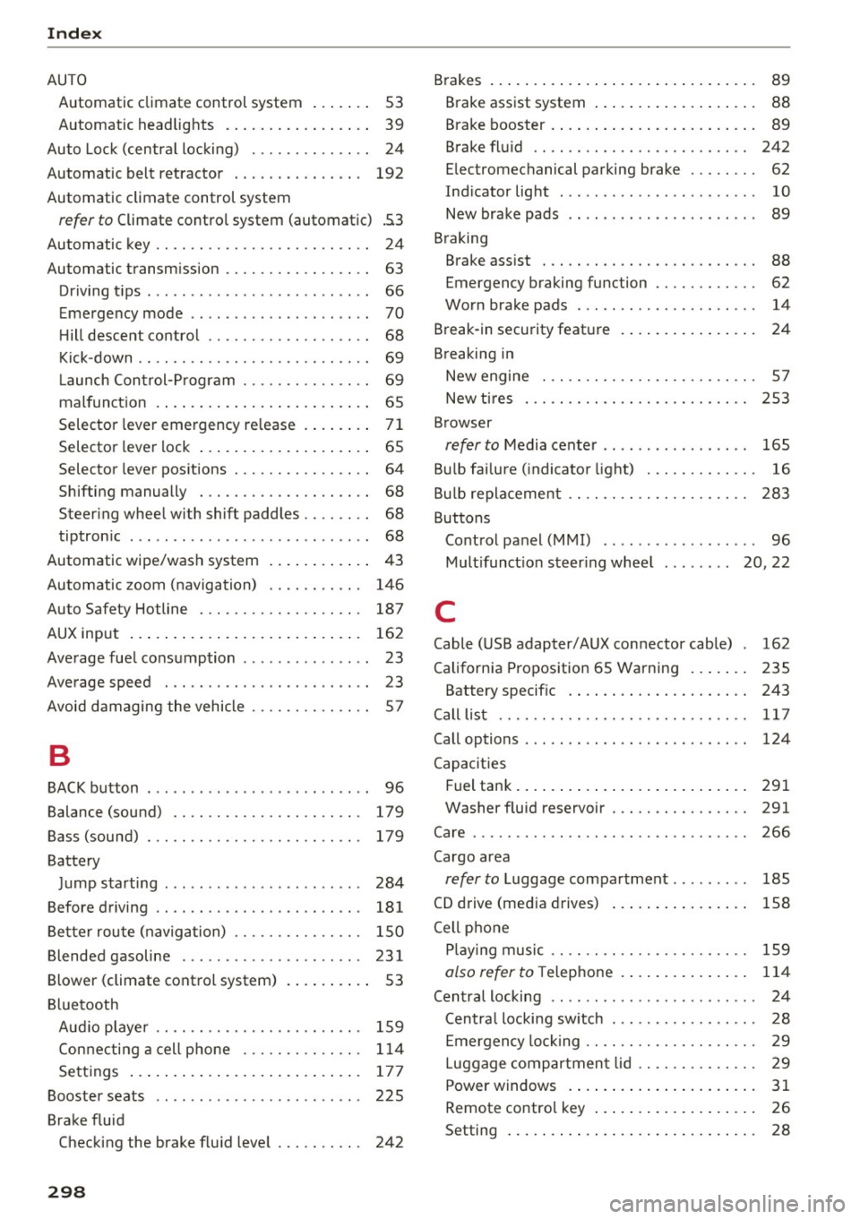 AUDI TT ROADSTER 2017 Owners Manual Index
AUTO Automatic climate control system . . . . . . . 53
Automatic headlights . . . . . . . . . . . . . . . . . 39
Auto Lock (central locking) . . . . . . . . . . . . . . AUDI TT ROADSTER 2017 Owners Manual Index
AUTO Automatic climate control system . . . . . . . 53
Automatic headlights . . . . . . . . . . . . . . . . . 39
Auto Lock (central locking) . . . . . . . . . . . . . .