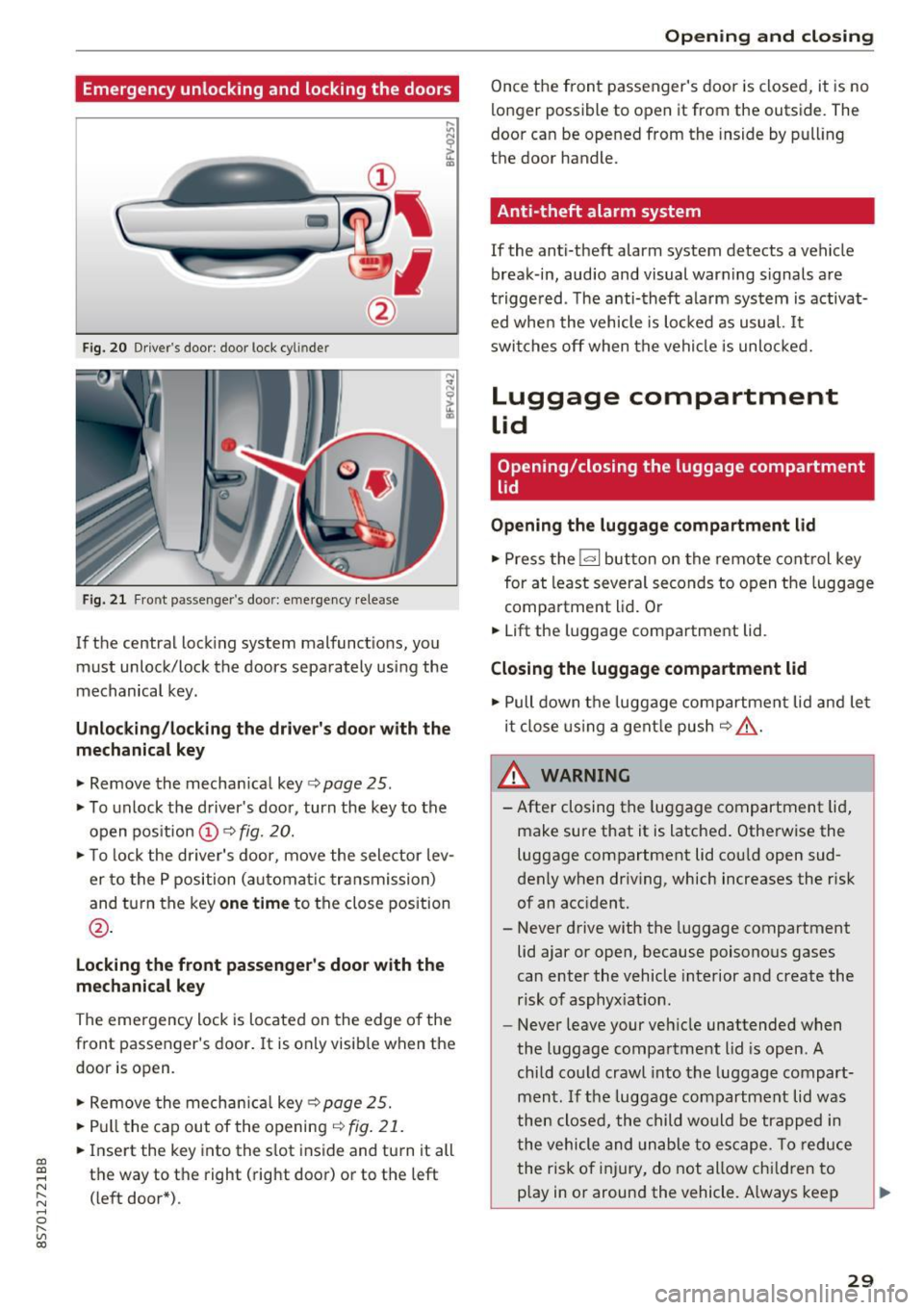 AUDI TT ROADSTER 2017 Owners Guide CD
CD
.... N
" N .... 0 r--. V, co
Emergency unlocking and locking the doors
-
----
F ig. 20 Drive rs door : door lock cy lin de r
Fig. 21 Front passenger s doo r: emergency release
AUDI TT ROADSTER 2017 Owners Guide CD
CD
.... N
" N .... 0 r--. V, co
Emergency unlocking and locking the doors
-
----
F ig. 20 Drive rs door : door lock cy lin de r
Fig. 21 Front passenger s doo r: emergency release