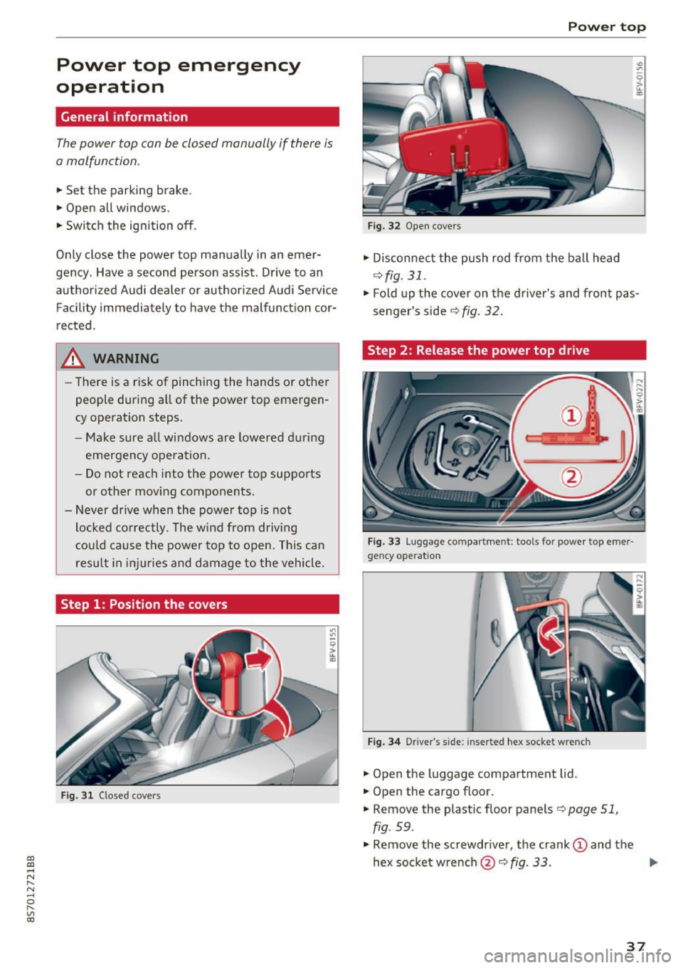 AUDI TT ROADSTER 2017  Owners Manual CD 
CD 
.... N 
" N .... 0 r--. V, co 
Power  top  emergency 
operation 
General  information 
The power  top  can be  closed  manually  if  there is 
a malfunction . 
• Set  the  parking  brake . 
