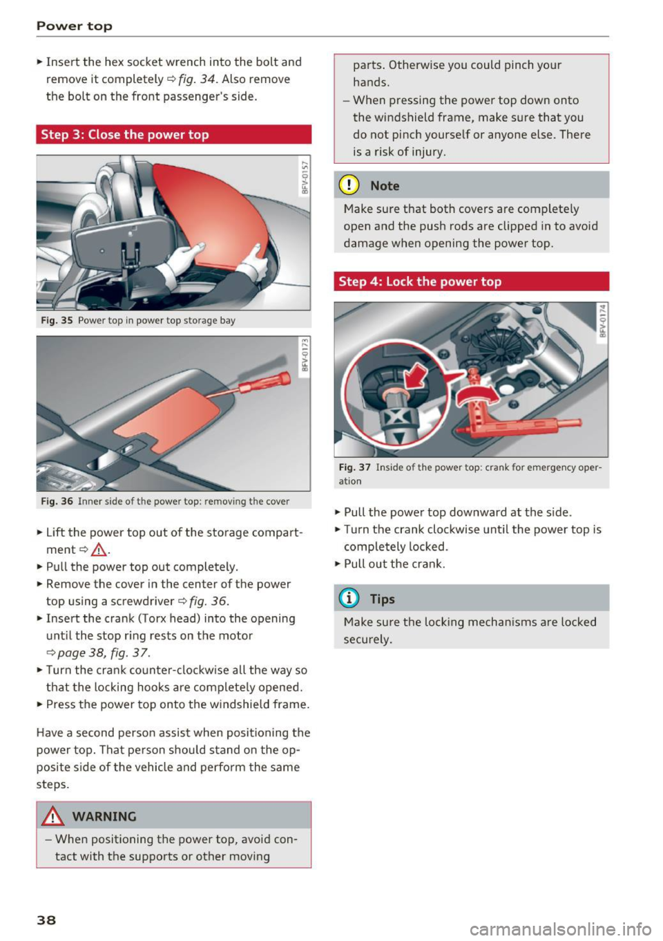 AUDI TT ROADSTER 2017 Owners Guide Power top
• Insert the hex socket wrench into the bolt and
remove it completely ¢
fig. 34. Also remove
the bolt on the front passengers side.
Step 3: Close the power top AUDI TT ROADSTER 2017 Owners Guide Power top
• Insert the hex socket wrench into the bolt and
remove it completely ¢
fig. 34. Also remove
the bolt on the front passengers side.
Step 3: Close the power top