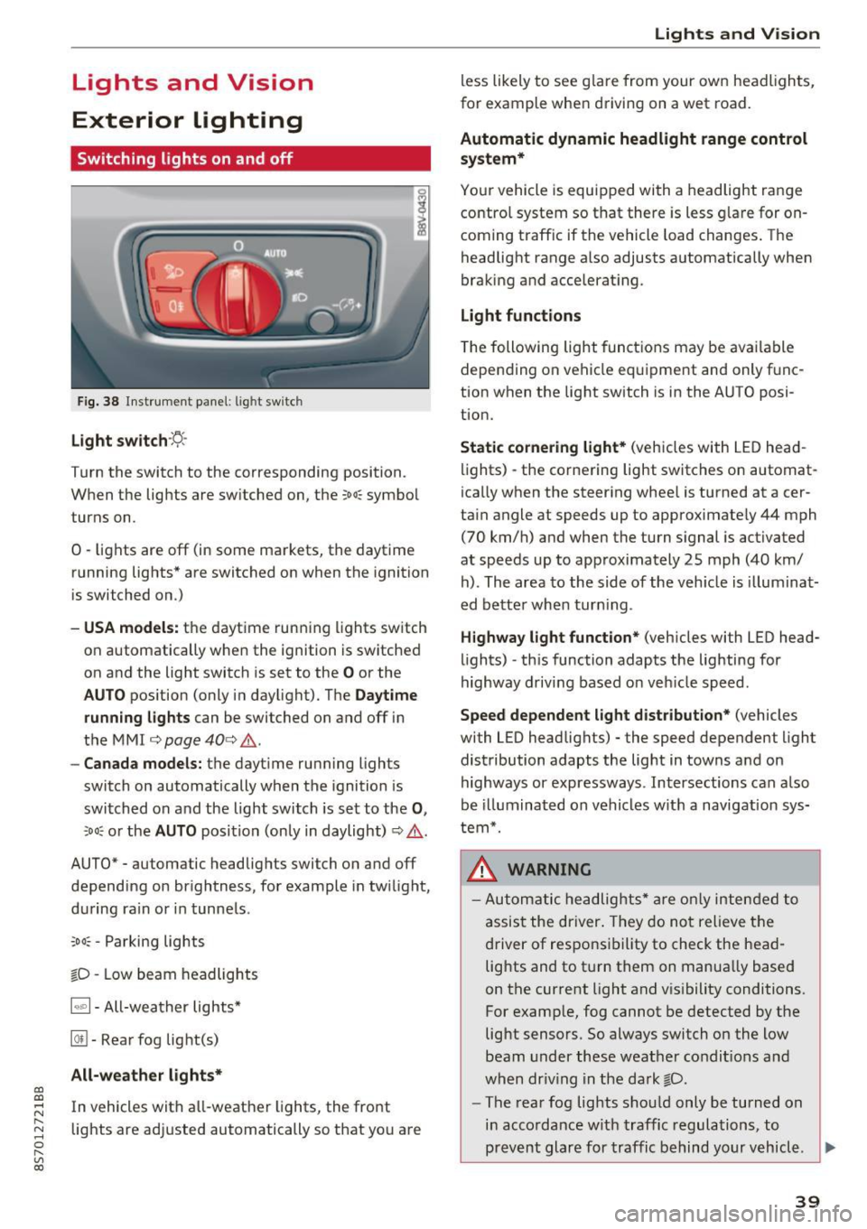 AUDI TT ROADSTER 2017 Service Manual CD 
CD 
.... N 
" N ...... 0 
" V, co 
Lights  and  Vision 
Exterior  Lighting 
Switching  lights  on  and  off 
Fig. 38 Instrument  panel:  l ig ht  switc h 
Light  switch ·:<>.· 
Turn the  switc