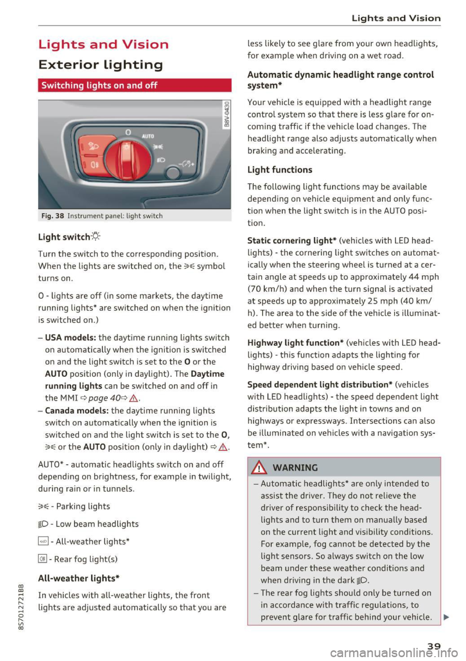 AUDI TT ROADSTER 2017  Owners Manual CD 
CD 
.... N 
" N ...... 0 
" V, co 
Lights  and  Vision 
Exterior  Lighting 
Switching  lights  on  and  off 
Fig. 38 Instrument  panel:  l ig ht  switc h 
Light  switch ·:<>.· 
Turn the  switc