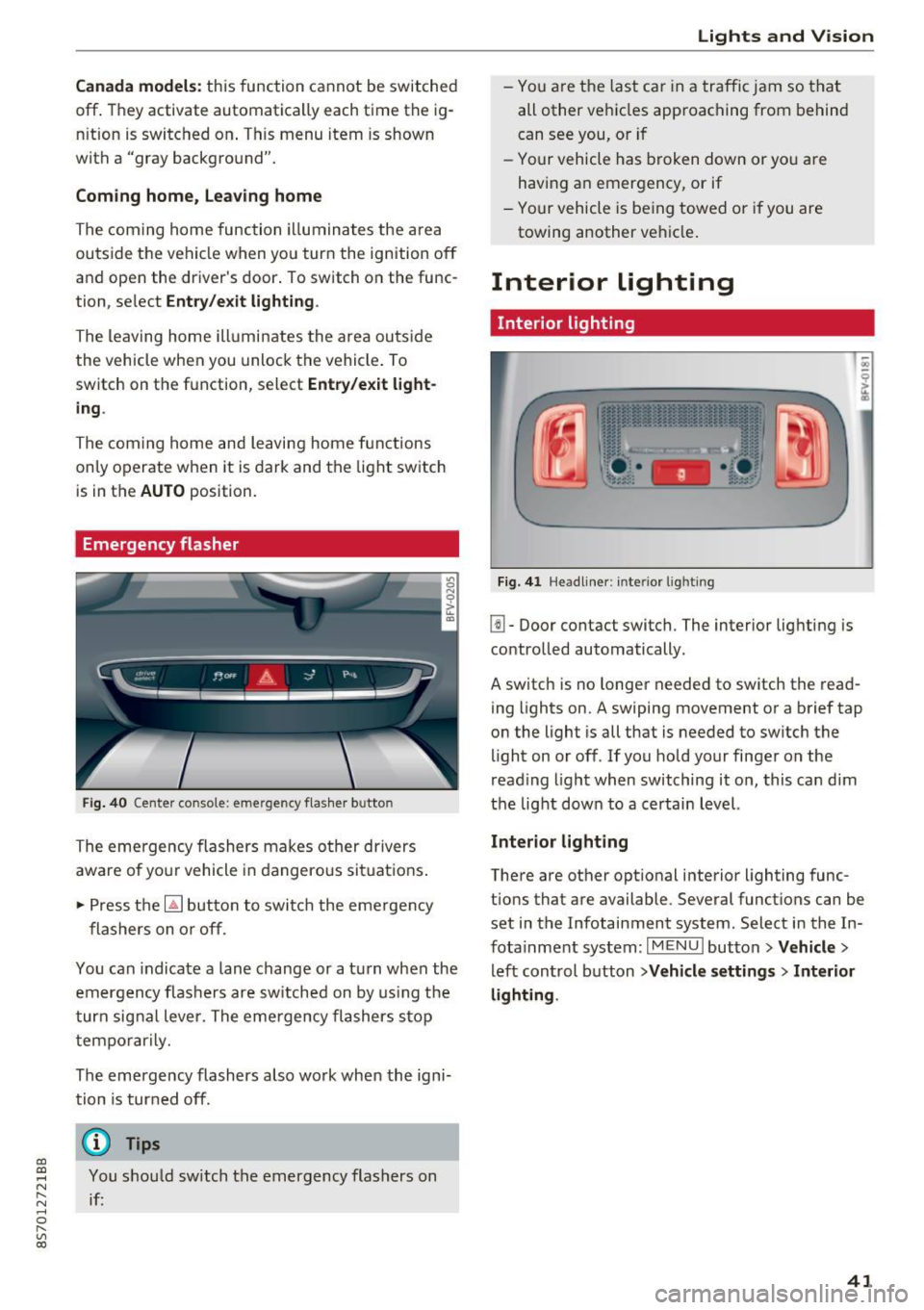 AUDI TT ROADSTER 2017 Service Manual CD 
CD 
.... N 
" N .... 0 r--. V, co 
Canada models: this  function  cannot  be  switched 
off . They  activate  automatically  each  time  the  ig­
n ition  is switched  on . This  menu  item is sh