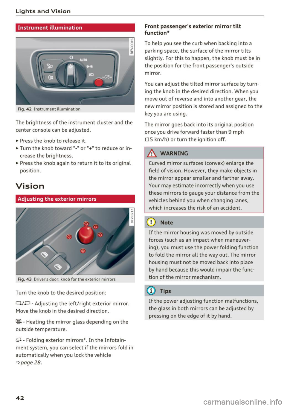 AUDI TT ROADSTER 2017 Service Manual Lights and  Vision 
Instrument  illumination 
Fig . 42 Inst ru m ent  illuminat io n 
" ~ 0 0 
~ (0 
The brightness  of  the  instrument  cluster  and the 
center  console  can be adjusted. 
•  Pre