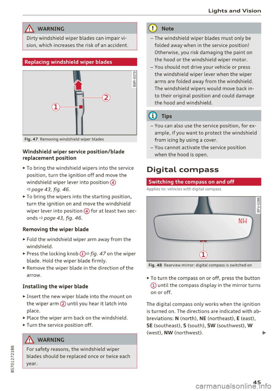 AUDI TT ROADSTER 2017  Owners Manual CD 
CD 
.... N 
" N .... 0 r--. V, co 
_& WARNING 
Dirty  windshield  wiper  blades  can impair vi­
sion,  which  increases the  risk of  a n accident. 
Replacing windshield  wiper  blades 
Fig . 47 