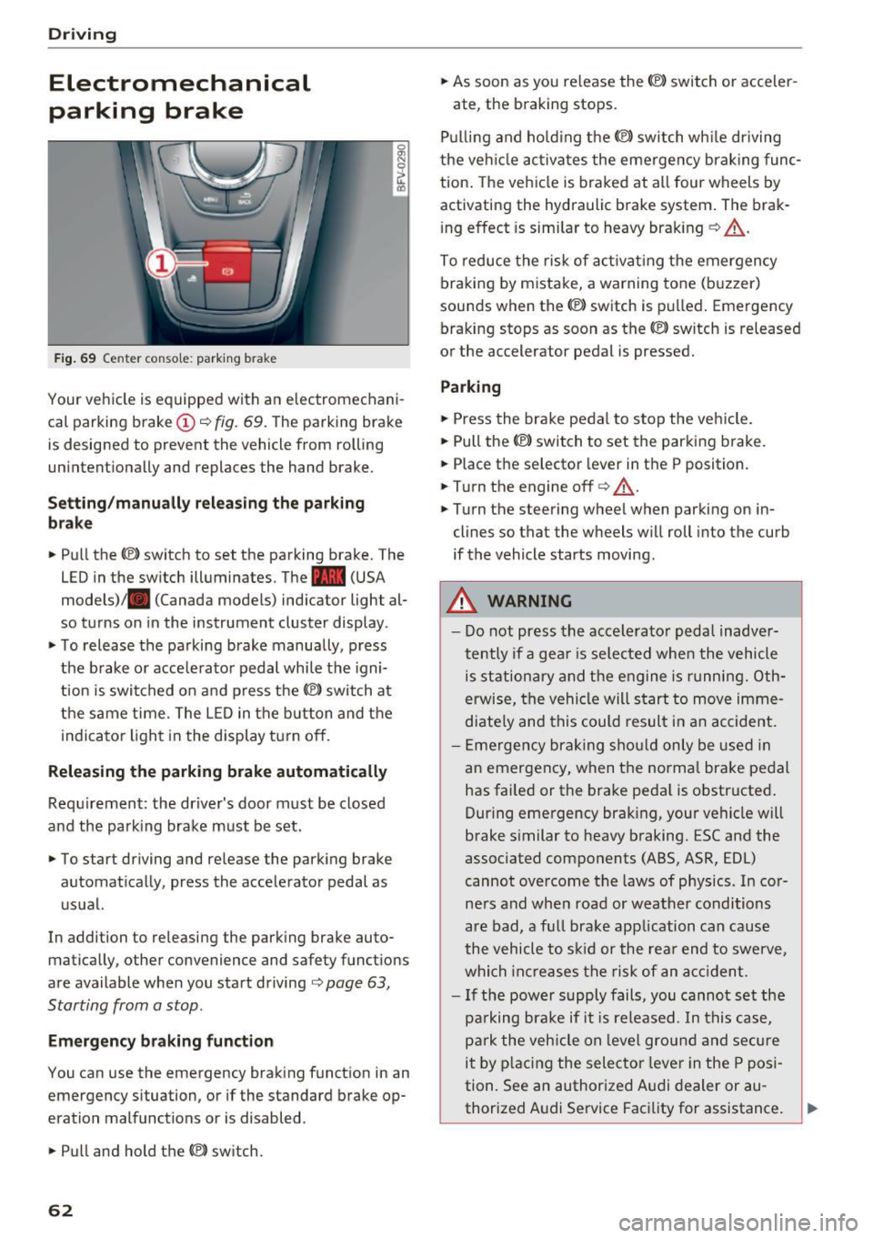 AUDI TT ROADSTER 2017 Repair Manual Driving 
Electromechanical 
parking  brake 
Fig . 69 Center  conso le: par king  brake 
Your vehicle  is equipped  with  an  electromechani­
cal  parking  brake 
(D o fig.  69. The  parking  brake 
i