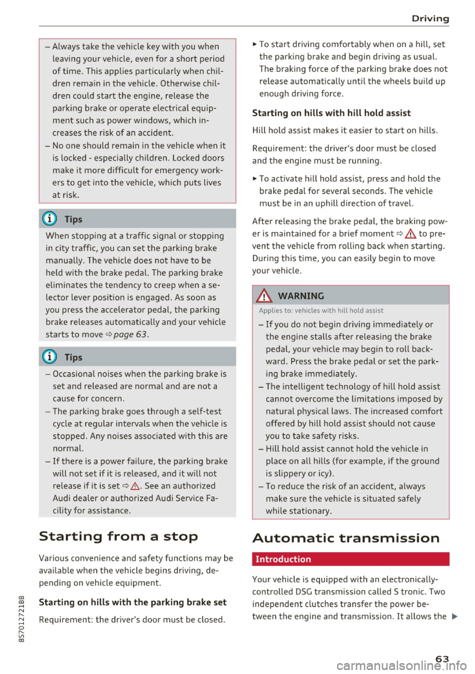 AUDI TT ROADSTER 2017 Repair Manual co 
co 
.... N 
" N .... 0 
" " c:o 
-Always  take  the  vehicle  key with  you  when 
leaving  your  vehicle,  even  for  a short  period 
of  time.  This applies  particularly  when  chil­
dren  r