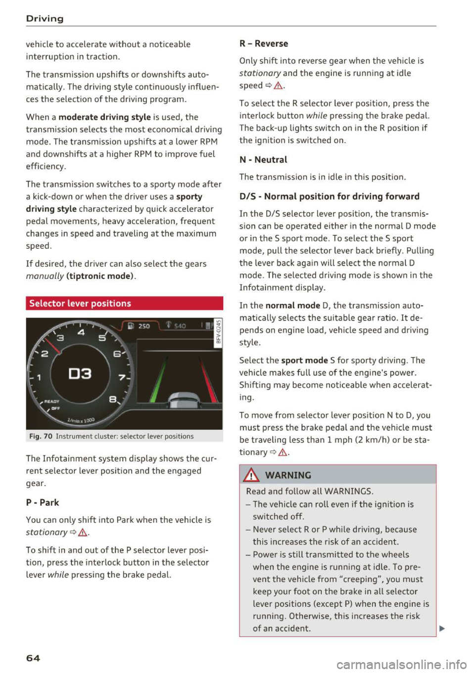 AUDI TT ROADSTER 2017 Repair Manual Driving 
vehicle  to  accelerate  without  a  noticeable 
interruption  in traction. 
The  transm ission  upshifts  o r downshifts  auto­
mat ica lly . T he  driving  sty le  con tinuo usly influen­