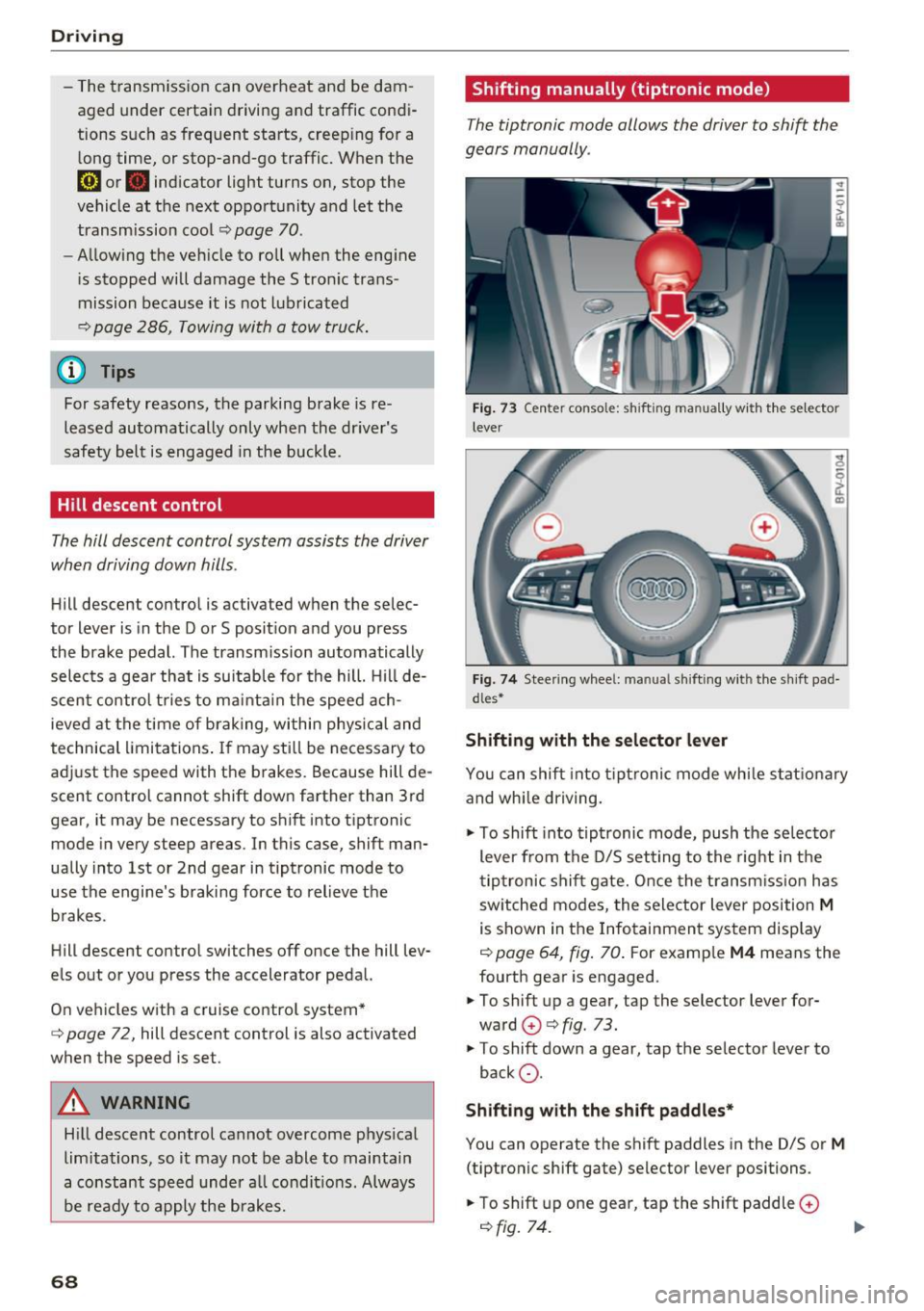 AUDI TT ROADSTER 2017 Repair Manual Driving - The transmission  can  overheat  and  be  dam­
aged  under  certain  driving  and  traffic  condi­
tions  such  as  frequent  starts,  creeping  for  a 
long  time,  or  stop -and-go  traf