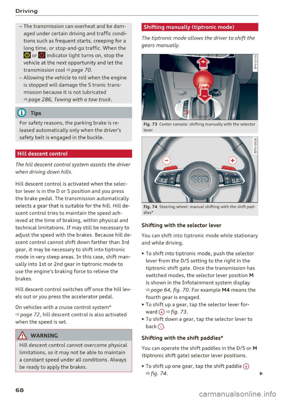 AUDI TT ROADSTER 2017 User Guide Driving - The transmission  can  overheat  and  be  dam­
aged  under  certain  driving  and  traffic  condi­
tions  such  as  frequent  starts,  creeping  for  a 
long  time,  or  stop -and-go  traf