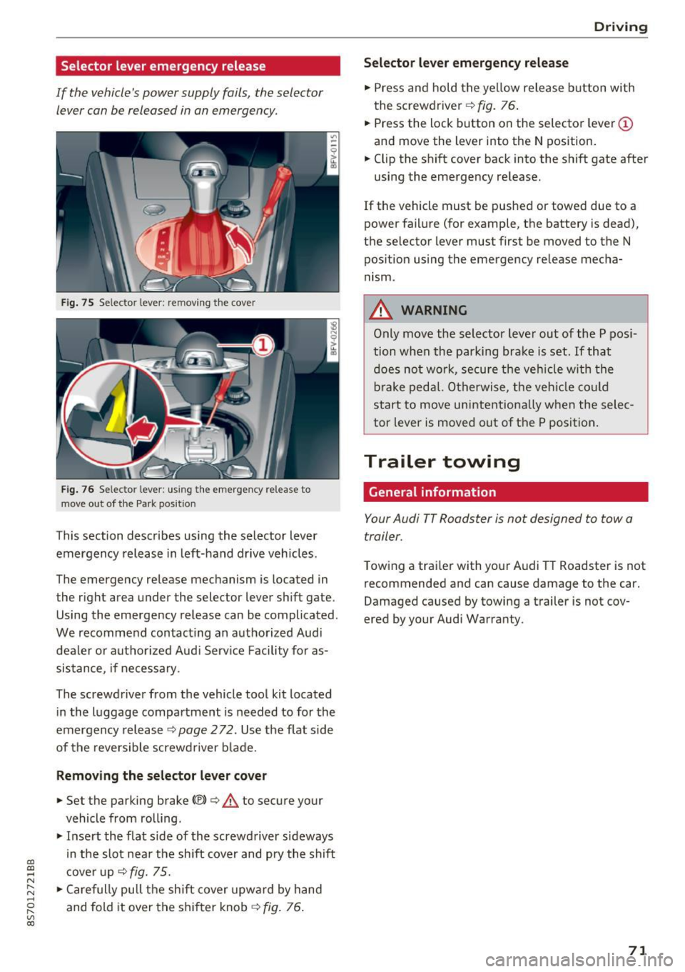 AUDI TT ROADSTER 2017 User Guide CD 
CD 
.... N 
" N ,-I 0 
" V, co 
Selector  lever  emergency  release 
If  the  vehicles power  supply  fails,  the  selector lever can be  released  in an  emergency. 
Fig . 75 Selector  lever:  r