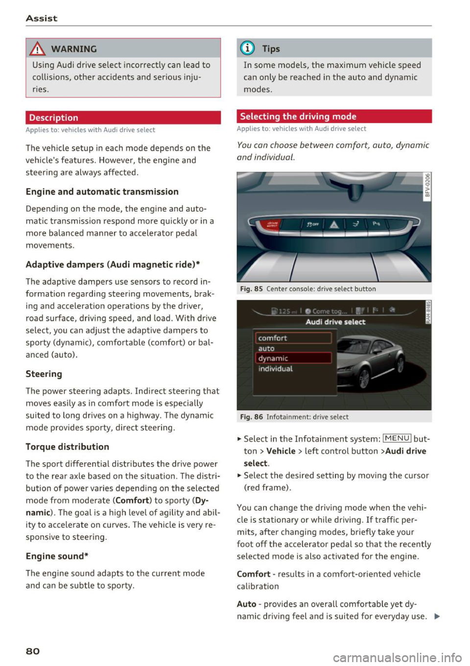 AUDI TT ROADSTER 2017  Owners Manual Ass is t 
_& WARNING 
Using  Audi drive  select  incorrectly  can  lead  to 
collisions,  other  accidents  and  serious  inju­
ries. 
Description 
App lies  to:  ve hicles  w ith  Aud i d rive selec