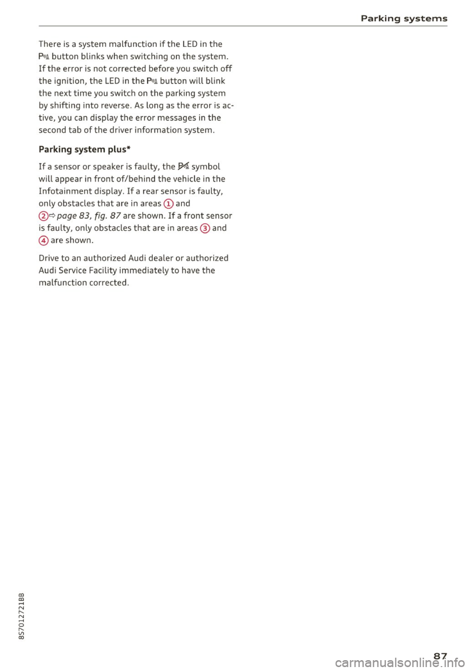 AUDI TT ROADSTER 2017 Manual Online co 
co 
.... N 
" N .... 0 
" " c:o 
There  is a  system  malfunct ion  if the  L ED in the 
p,g! button  blinks  when  switching  on  the  system . 
If the  error  is not  corrected  before  yo u sw