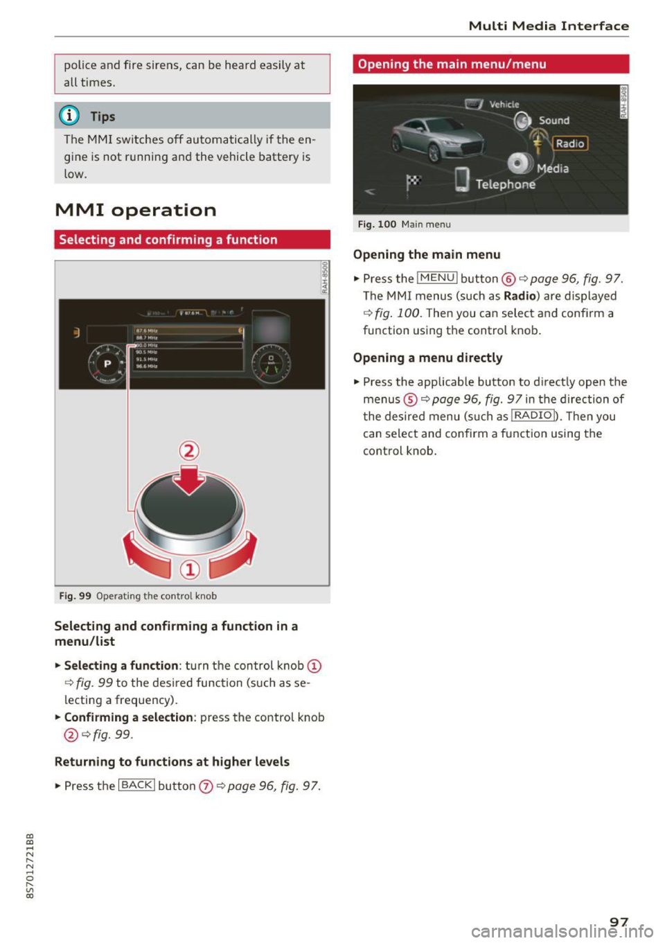 AUDI TT ROADSTER 2017  Owners Manual CD 
CD 
.... N 
" N .... 0 r--. V, co 
police  and  fire  sirens,  can  be  heard  easily  at 
all  times. 
(D Tips 
The M MI switches  off  automatically  if the en­
gine  is not  running  and  the 