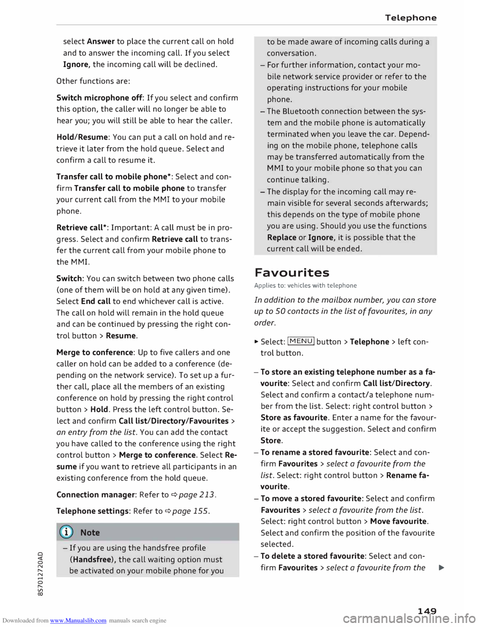 AUDI TT ROADSTER 2016  Owners Manual Downloaded from www.Manualslib.com manuals search engine 0 
<t 
0 
N 
,..... 
N 
...... 
0 
,..... 
Vl 
CX)  select 
Answer  to place  the current  call on hold 
and  to answer  the incoming  call. If
