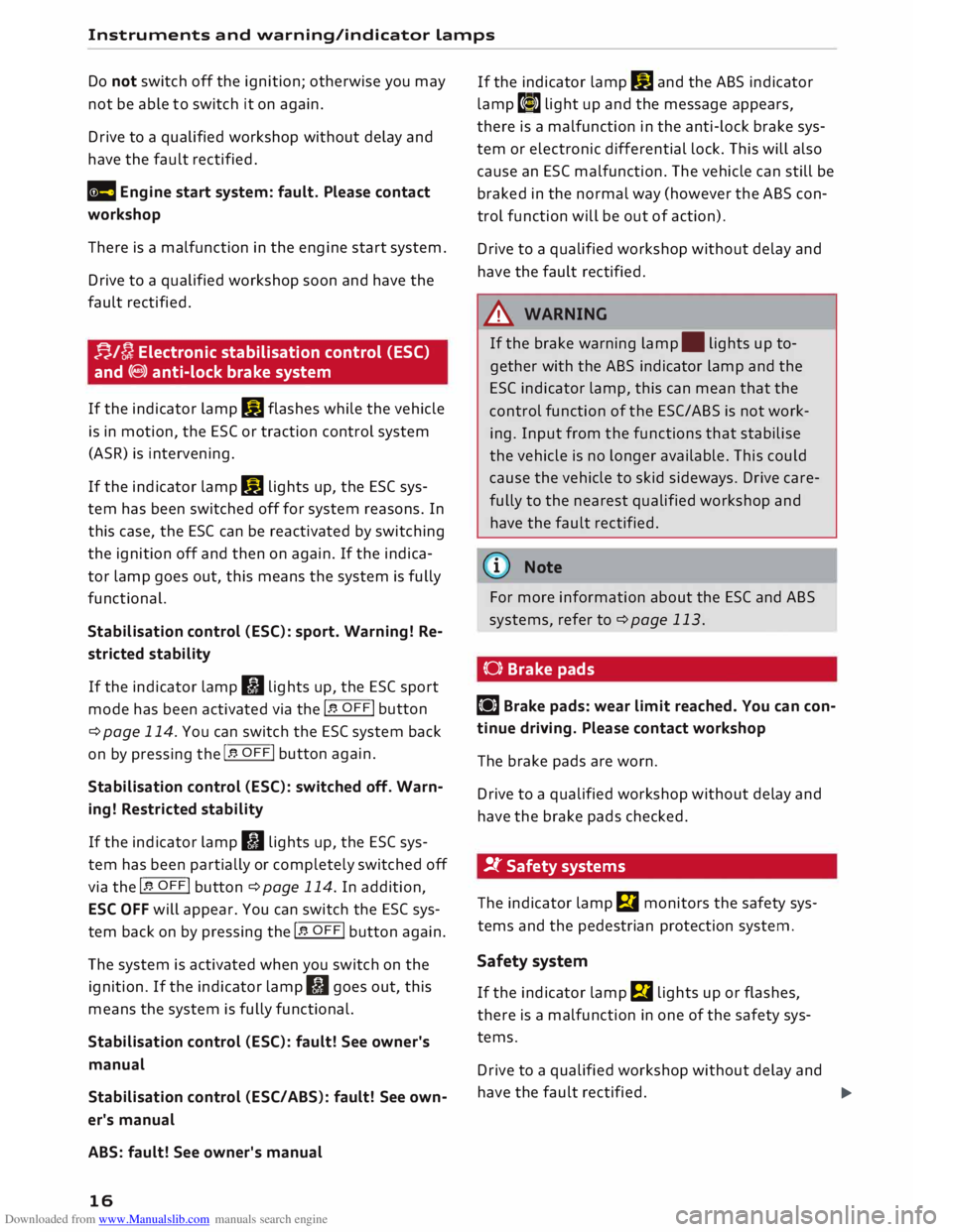 AUDI TT ROADSTER 2016 User Guide Downloaded from www.Manualslib.com manuals search engine Instruments 
and warning/indicator  Lamps 
Do  not  switch  off the  ignition;  otherwise  you may 
not  be able  to switch  it on  again. 
Dri