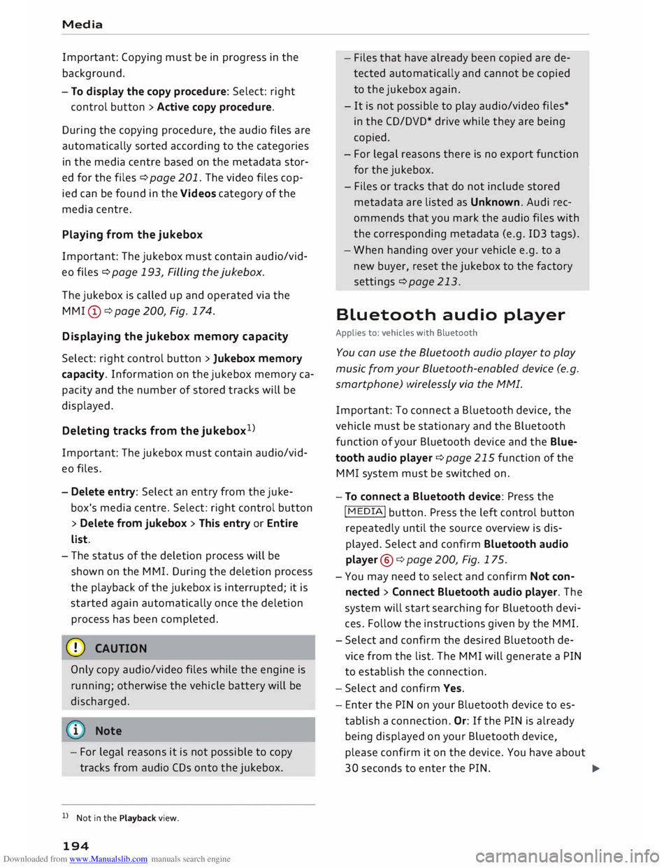 AUDI TT ROADSTER 2016  Owners Manual Downloaded from www.Manualslib.com manuals search engine Media 
Important:  Copying must be in progress  in the 
background. 
- To  display  the copy  procedure:  Select: right
control  button > Activ