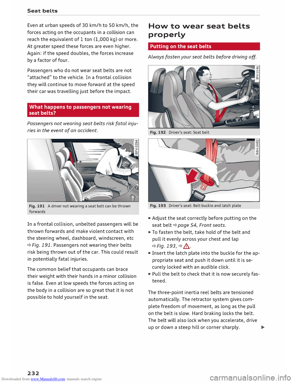 AUDI TT ROADSTER 2016  Owners Manual Downloaded from www.Manualslib.com manuals search engine Seat 
belts 
Even  at urban  speeds  of 30  km/h  to 50  km/h,  the 
forces  acting  on the occupants  in a collision can 
reach  the equivalen