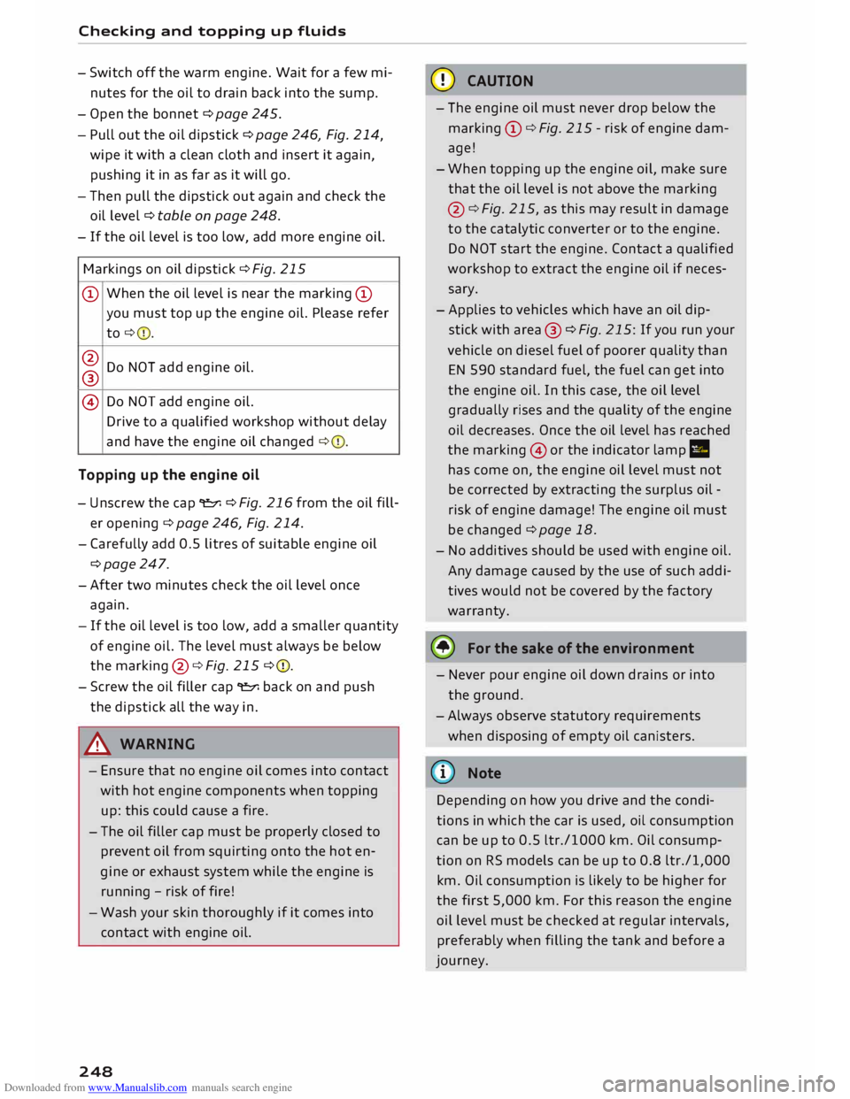 AUDI TT ROADSTER 2016  Owners Manual Downloaded from www.Manualslib.com manuals search engine Checking 
and topping  up fluids 
- Switch  off the  warm  engine.  Wait for a few  mi­
nutes  for the  oil to drain  back into the sump.
- Op