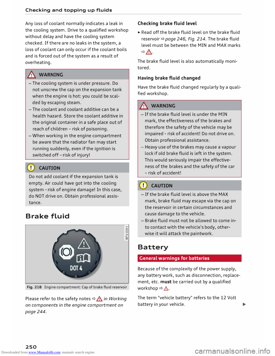 AUDI TT ROADSTER 2016 Owners Manual Downloaded from www.Manualslib.com manuals search engine Checking
and topping up fluids
Any loss of coolant normally indicates a leak in
the cooling system. Drive to a qualified workshop
AUDI TT ROADSTER 2016 Owners Manual Downloaded from www.Manualslib.com manuals search engine Checking
and topping up fluids
Any loss of coolant normally indicates a leak in
the cooling system. Drive to a qualified workshop