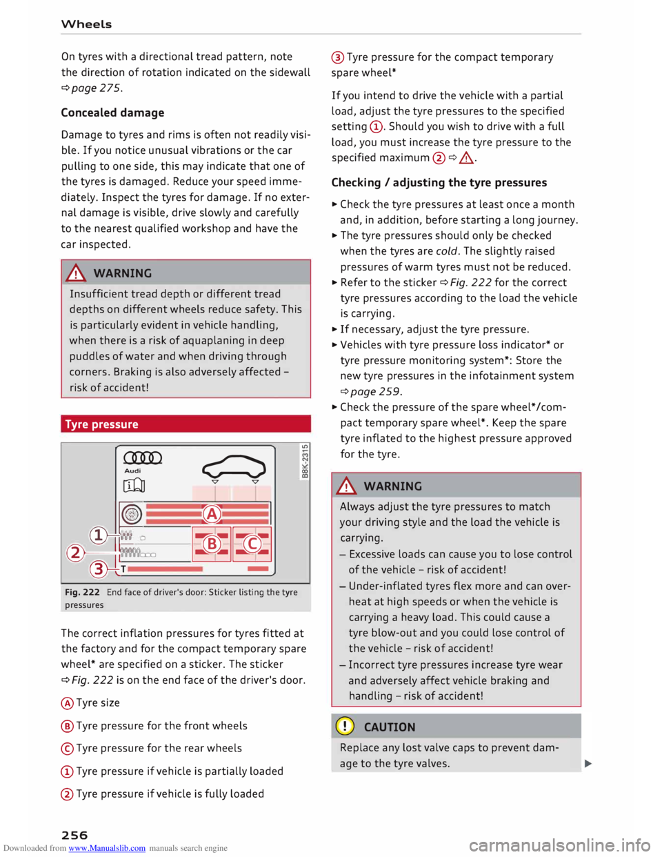 AUDI TT ROADSTER 2016 Owners Manual Downloaded from www.Manualslib.com manuals search engine Wheels
On tyres with a directional tread pattern, note
the direction of rotation indicated on the sidewall
¢page 275.
Concealed AUDI TT ROADSTER 2016 Owners Manual Downloaded from www.Manualslib.com manuals search engine Wheels
On tyres with a directional tread pattern, note
the direction of rotation indicated on the sidewall
¢page 275.
Concealed