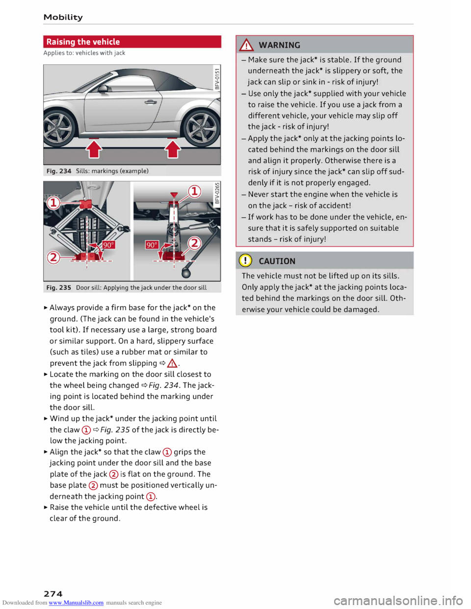 AUDI TT ROADSTER 2016 Owners Manual Downloaded from www.Manualslib.com manuals search engine Mobility
Raising the vehicle
Applies to: vehicles with jack
Sills: markings (example)
Fig. 235 Door sill: Applying the jack under AUDI TT ROADSTER 2016 Owners Manual Downloaded from www.Manualslib.com manuals search engine Mobility
Raising the vehicle
Applies to: vehicles with jack
Sills: markings (example)
Fig. 235 Door sill: Applying the jack under