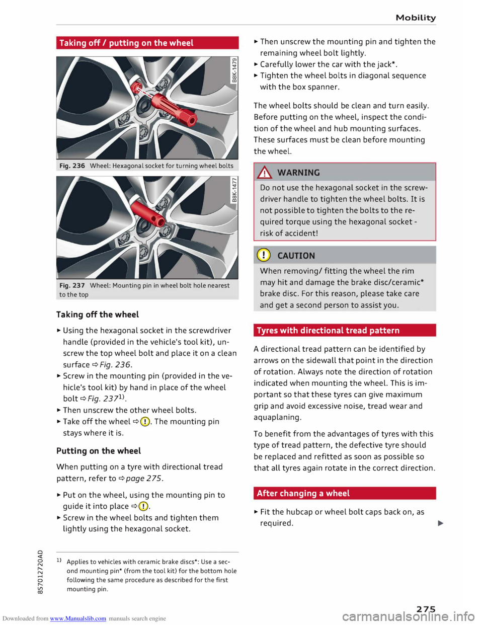 AUDI TT ROADSTER 2016 Owners Manual Downloaded from www.Manualslib.com manuals search engine Taking
off/ putting on the wheel
Fig. 236 Wheel: Hexagonal socket for turning wheel bolts
Fig. 237 Wheel: Mounting pin in wheel AUDI TT ROADSTER 2016 Owners Manual Downloaded from www.Manualslib.com manuals search engine Taking
off/ putting on the wheel
Fig. 236 Wheel: Hexagonal socket for turning wheel bolts
Fig. 237 Wheel: Mounting pin in wheel