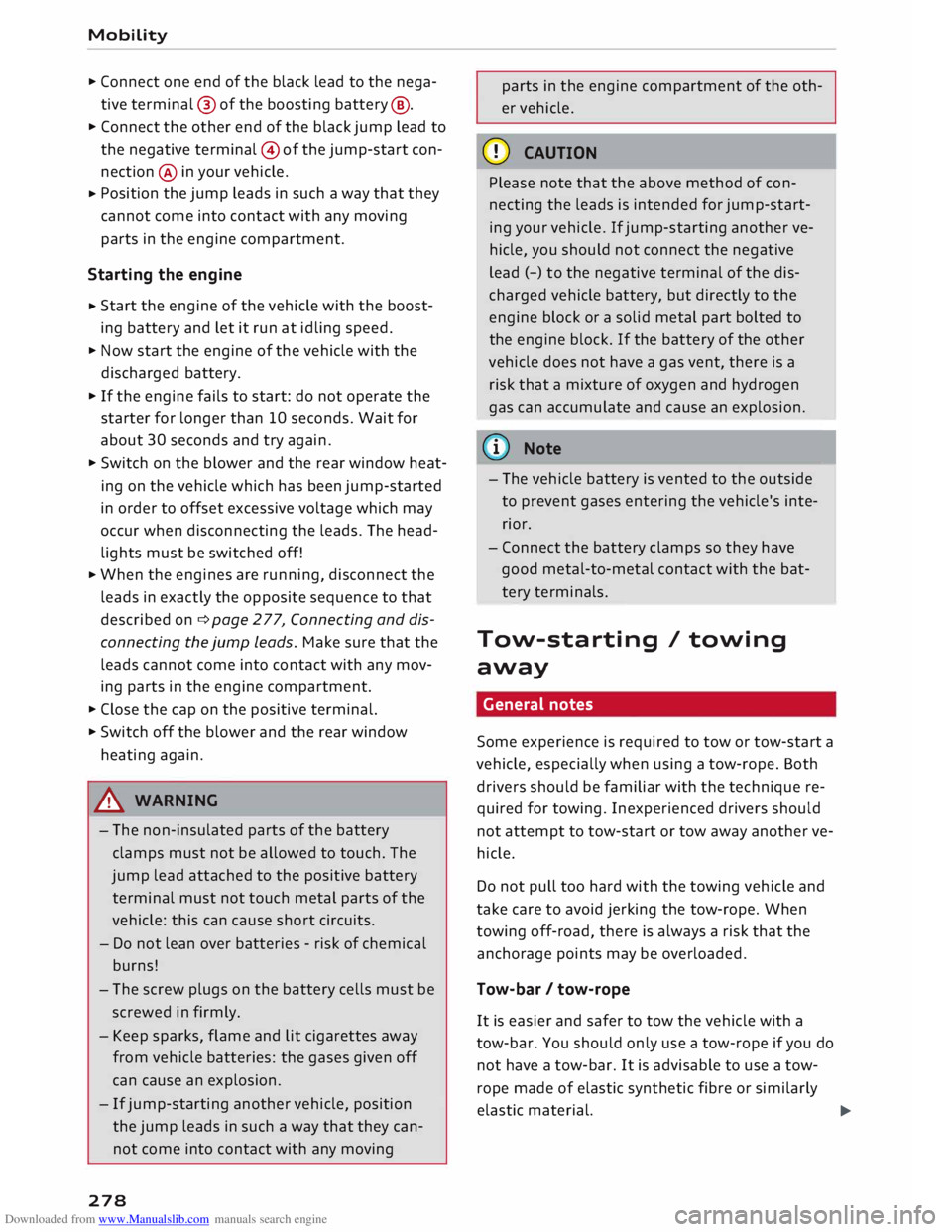 AUDI TT ROADSTER 2016 Owners Manual Downloaded from www.Manualslib.com manuals search engine Mobility
...
Connect one end of the black lead to the nega
tive terminal @of the boosting battery@.
... Connect the other end of AUDI TT ROADSTER 2016 Owners Manual Downloaded from www.Manualslib.com manuals search engine Mobility
...
Connect one end of the black lead to the nega
tive terminal @of the boosting battery@.
... Connect the other end of