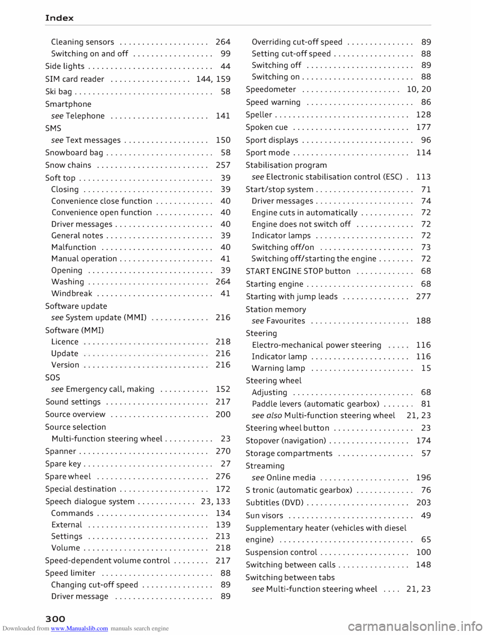 AUDI TT ROADSTER 2016 Owners Manual Downloaded from www.Manualslib.com manuals search engine Index
Cleaning sensors . . . . . . . . . . . . . . . . . . . . 264
Switching on and off . . . . . . . . . . . . . . . . . .
99
Side AUDI TT ROADSTER 2016 Owners Manual Downloaded from www.Manualslib.com manuals search engine Index
Cleaning sensors . . . . . . . . . . . . . . . . . . . . 264
Switching on and off . . . . . . . . . . . . . . . . . .
99
Side