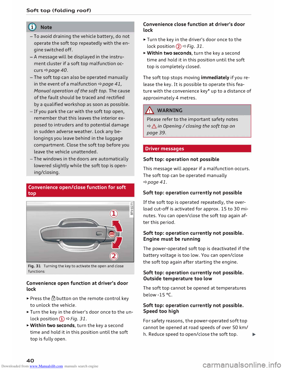 AUDI TT ROADSTER 2016 Service Manual Downloaded from www.Manualslib.com manuals search engine Soft 
top (folding  roof) 
�  Note 
- To  avoid  draining  the vehicle  battery,  do not
operate  the soft  top repeatedly  with the en­
gin