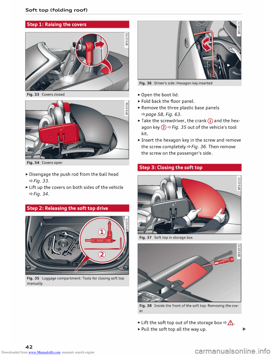 AUDI TT ROADSTER 2016 Service Manual Downloaded from www.Manualslib.com manuals search engine Soft 
top (folding  roof) 
Step  1: Raising  the covers 
Fig.  33  Covers closed 
Fig.  34  Covers  open 
..,  Disengage  the push  rod from  t