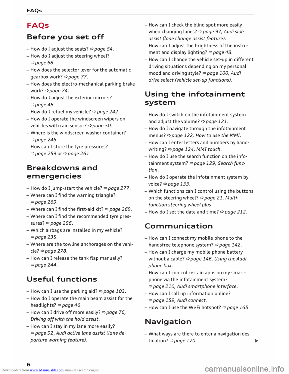 AUDI TT ROADSTER 2016 Owners Manual Downloaded from www.Manualslib.com manuals search engine FAQs
FAQs
Before you set off
- How do I adjust the seats? ¢ page 54.
- How do I adjust the steering wheel?
¢page 68.
- How does AUDI TT ROADSTER 2016 Owners Manual Downloaded from www.Manualslib.com manuals search engine FAQs
FAQs
Before you set off
- How do I adjust the seats? ¢ page 54.
- How do I adjust the steering wheel?
¢page 68.
- How does