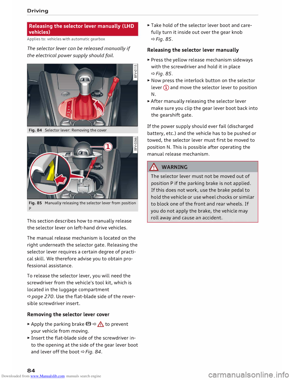 AUDI TT ROADSTER 2016 Manual Online Downloaded from www.Manualslib.com manuals search engine Driving
Releasing the selector lever manually (LHD
vehicles)
Applies to: vehicles with automatic gearbox
The selector Lever can be AUDI TT ROADSTER 2016 Manual Online Downloaded from www.Manualslib.com manuals search engine Driving
Releasing the selector lever manually (LHD
vehicles)
Applies to: vehicles with automatic gearbox
The selector Lever can be