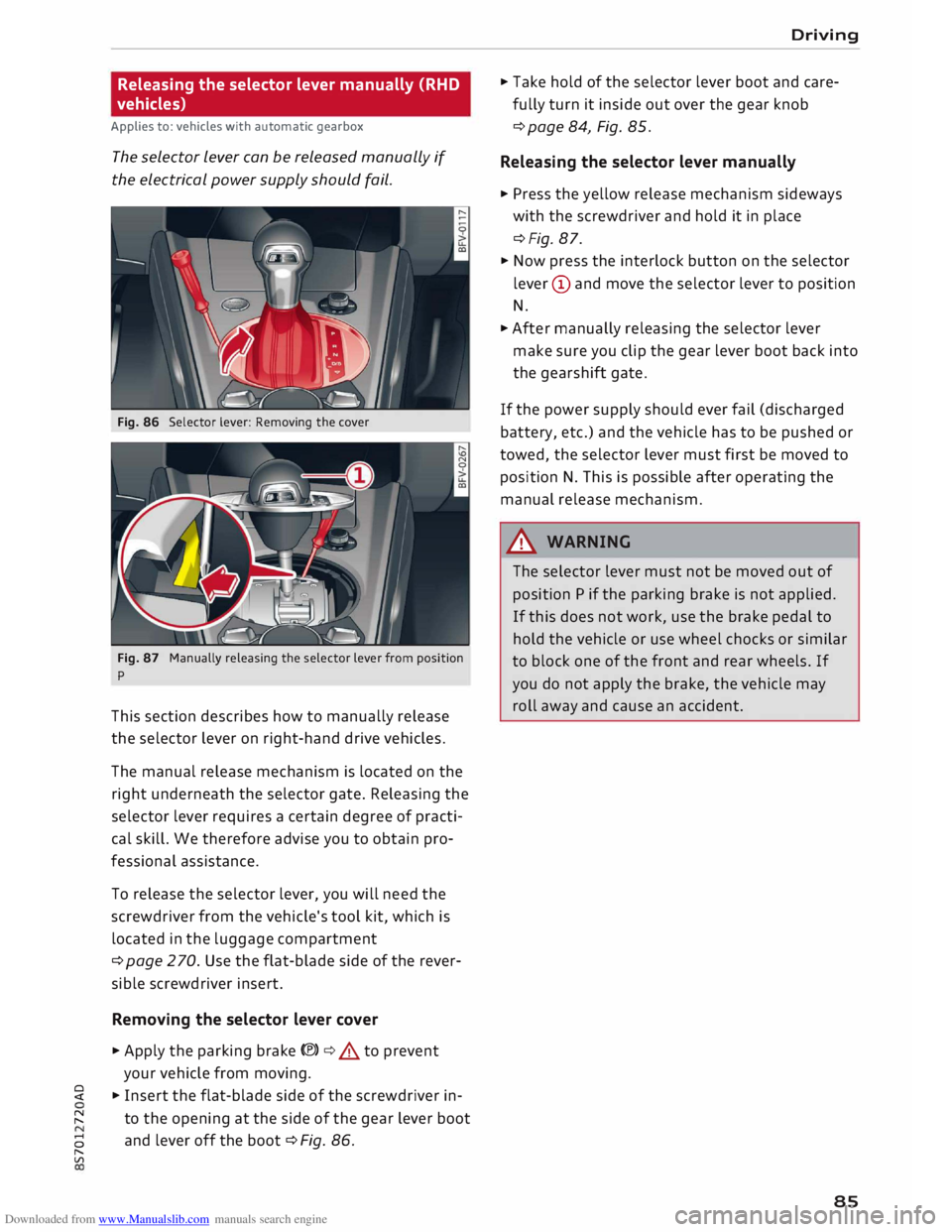 AUDI TT ROADSTER 2016 Manual Online Downloaded from www.Manualslib.com manuals search engine Releasing
the selector lever manually (RHD
vehicles)
Applies to: vehicles with automatic gearbox
The selector Lever can be released AUDI TT ROADSTER 2016 Manual Online Downloaded from www.Manualslib.com manuals search engine Releasing
the selector lever manually (RHD
vehicles)
Applies to: vehicles with automatic gearbox
The selector Lever can be released