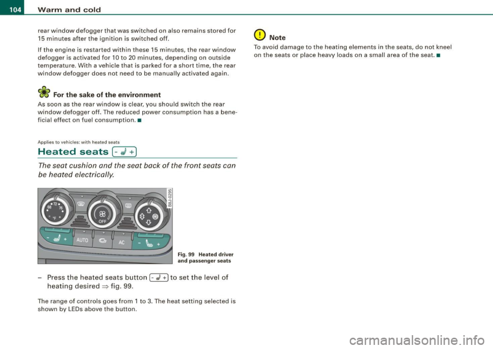 AUDI TT ROADSTER 2008  Owners Manual -Warm  and  cold .._ __________________________________________  _ 
rear  window  defogger  that  was  switched  on  also  remains  stored  for 
15 minutes  after  the  ignition  is  switched  off . 
