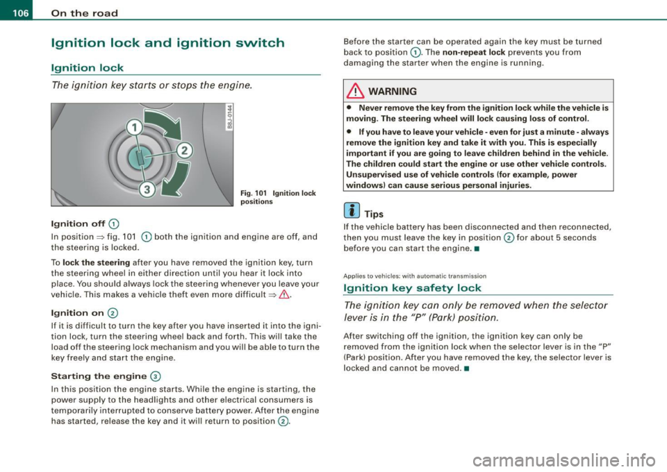 AUDI TT ROADSTER 2008 Owners Manual • ..__O_ n_ t_h _ e_ r_ o_ a_ d ____________________________________________________ _
Ignition lock and ignition switch
Ignition lock
The igniti on key starts or s tops the eng ine. AUDI TT ROADSTER 2008 Owners Manual • ..__O_ n_ t_h _ e_ r_ o_ a_ d ____________________________________________________ _
Ignition lock and ignition switch
Ignition lock
The igniti on key starts or s tops the eng ine.