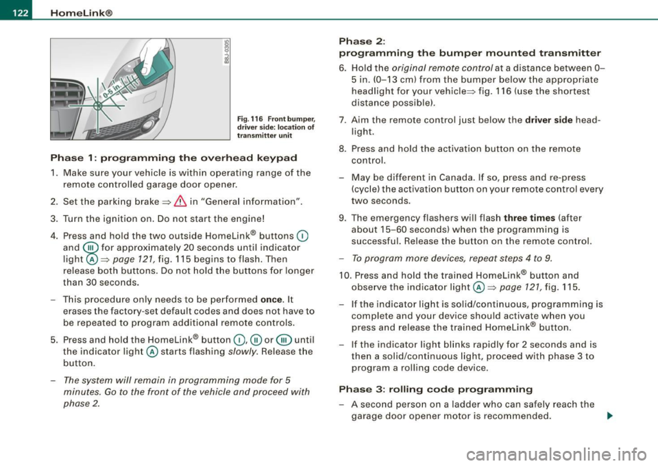 AUDI TT ROADSTER 2008 Owners Manual -L_!H~o~m~ e~L:!!in~ k~®~------------------------------------------------
Fig . 116 Front bumper ,
driver side: location of
transmitter unit
Phase 1: programming the overhead keypad
1. AUDI TT ROADSTER 2008 Owners Manual -L_!H~o~m~ e~L:!!in~ k~®~------------------------------------------------
Fig . 116 Front bumper ,
driver side: location of
transmitter unit
Phase 1: programming the overhead keypad
1.