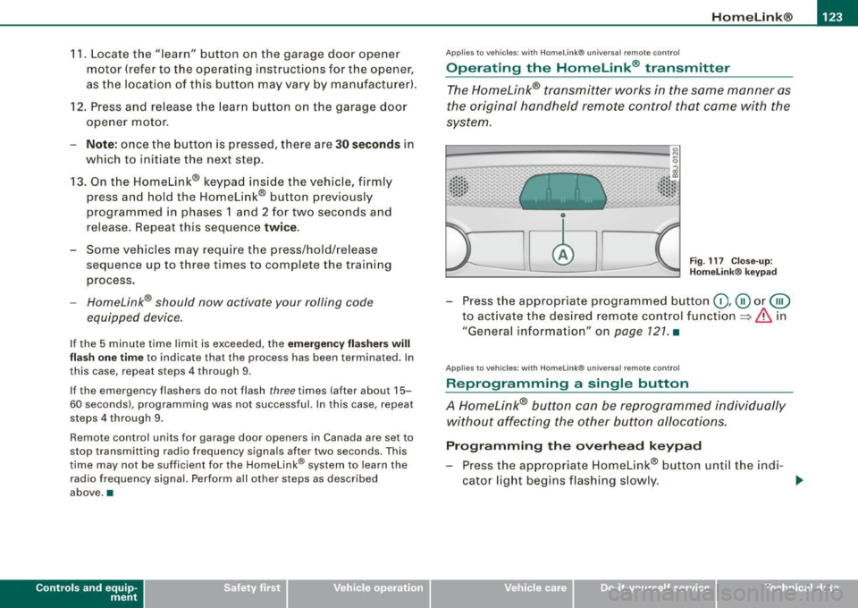 AUDI TT ROADSTER 2008  Owners Manual Home Link®  -_______________ ___. 
11. Locate  the  "learn"  button  on  the  garage  door  opener 
motor  (refer  to  the  operating  instructions  for  the  opener, 
as the  locat ion  of  this  bu