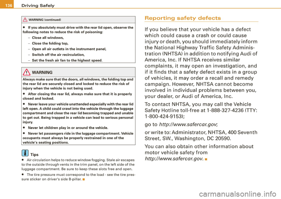 AUDI TT ROADSTER 2008 Owners Manual • ....__D_ ri_v _i_n ..;;:g :;._ S_a_ f_ e_ l..:.y _______________________________________________ _
& WARNING (continued)
• If you absolutely must drive with the rear lid open, observe t AUDI TT ROADSTER 2008 Owners Manual • ....__D_ ri_v _i_n ..;;:g :;._ S_a_ f_ e_ l..:.y _______________________________________________ _
& WARNING (continued)
• If you absolutely must drive with the rear lid open, observe t